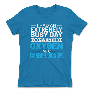 I Had An Extremely Busy Day Converting O2 To Co2 Womens T-Shirt in Turquoise color